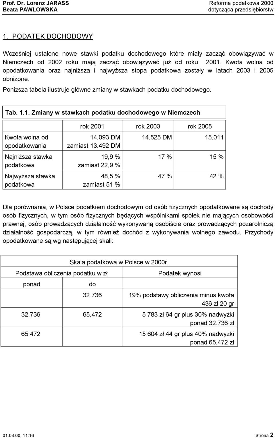 1. Zmiany w stawkach podatku dochodowego w Niemczech Kwota wolna od opodatkowania Najniższa stawka podatkowa Najwyższa stawka podatkowa rok 2001 rok 2003 rok 2005 14.093 DM zamiast 13.