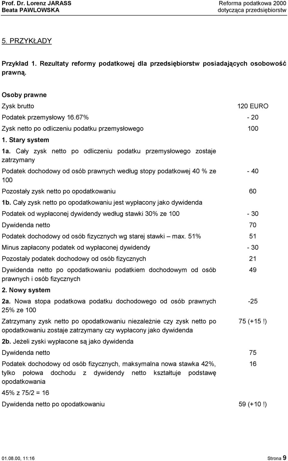 Cały zysk netto po odliczeniu podatku przemysłowego zostaje zatrzymany Podatek dochodowy od osób prawnych według stopy podatkowej 40 % ze 100 Pozostały zysk netto po opodatkowaniu 60 1b.