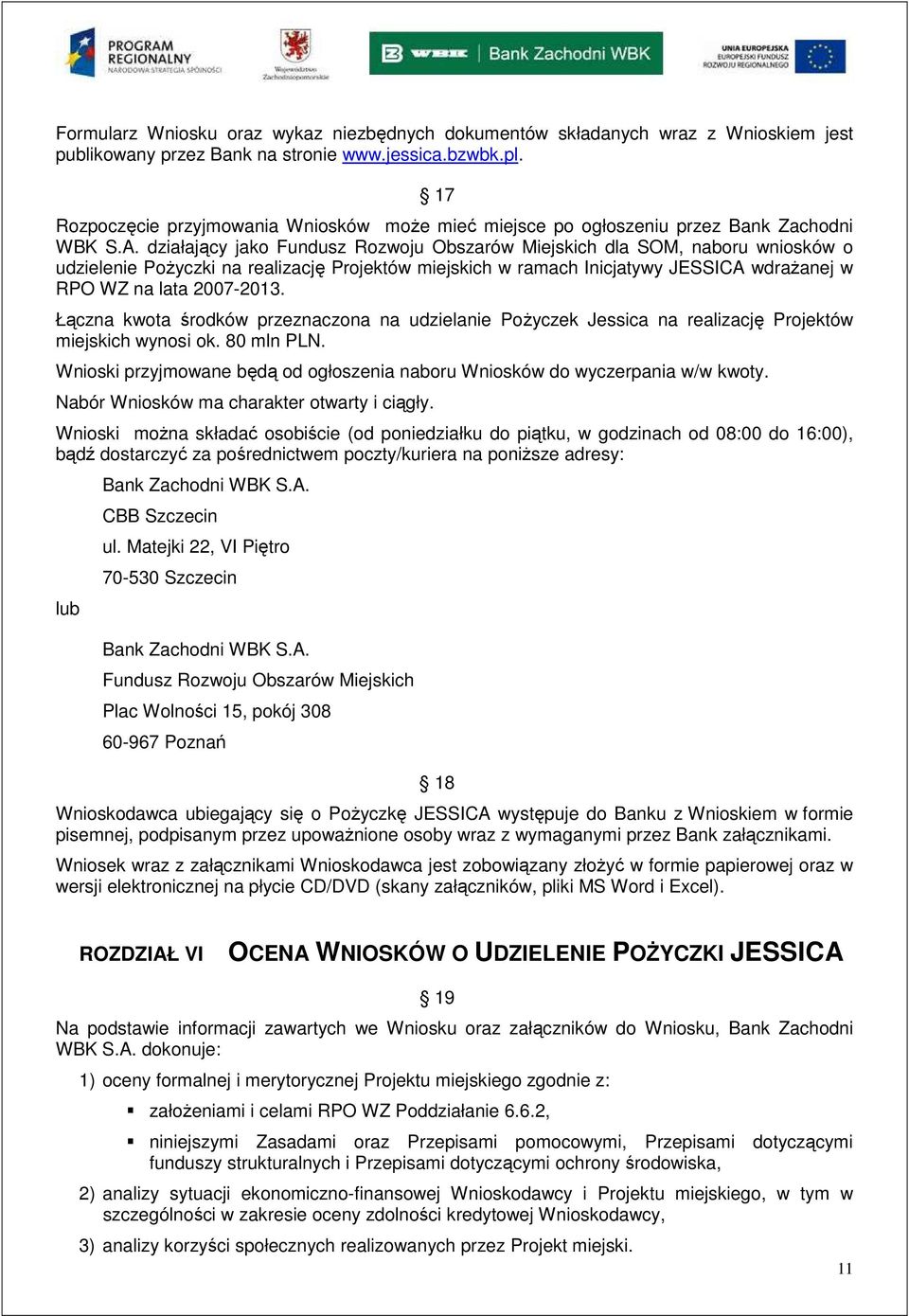 działający jako Fundusz Rozwoju Obszarów Miejskich dla SOM, naboru wniosków o udzielenie PoŜyczki na realizację Projektów miejskich w ramach Inicjatywy JESSICA wdraŝanej w RPO WZ na lata 2007-2013.