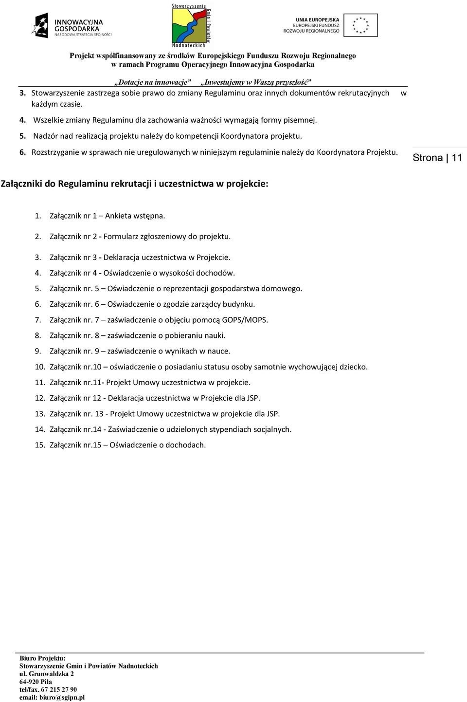 Strona 11 Załączniki do Regulaminu rekrutacji i uczestnictwa w projekcie: 1. Załącznik nr 1 Ankieta wstępna. 2. Załącznik nr 2 - Formularz zgłoszeniowy do projektu. 3.