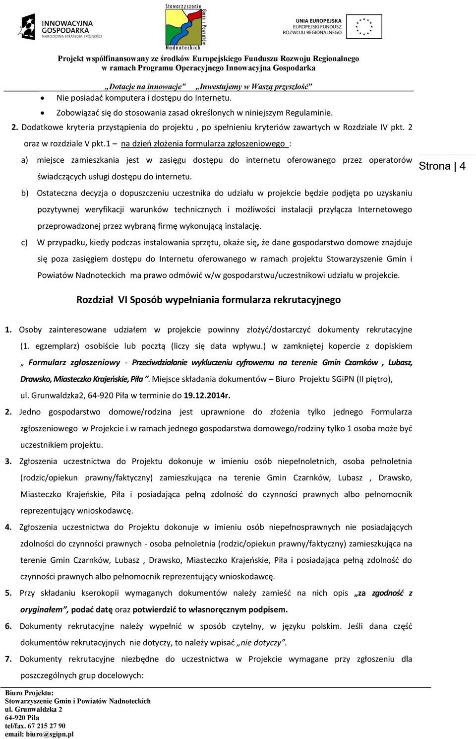 1 na dzień złożenia formularza zgłoszeniowego : a) miejsce zamieszkania jest w zasięgu dostępu do internetu oferowanego przez operatorów świadczących usługi dostępu do internetu.