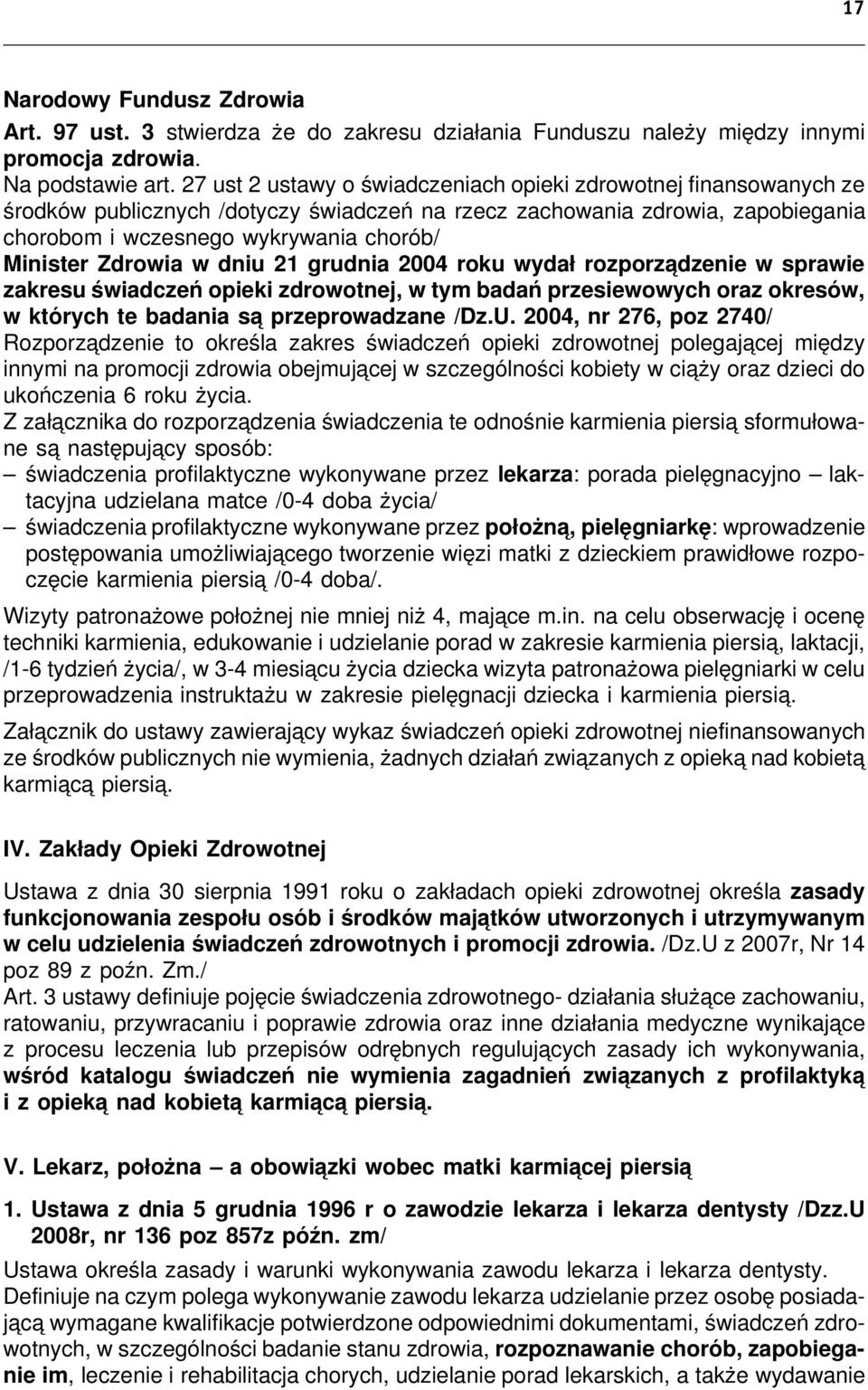 Zdrowia w dniu 21 grudnia 2004 roku wydał rozporza dzenie w sprawie zakresu świadczeń opieki zdrowotnej, w tym badań przesiewowych oraz okresów, w których te badania sa przeprowadzane /Dz.U.