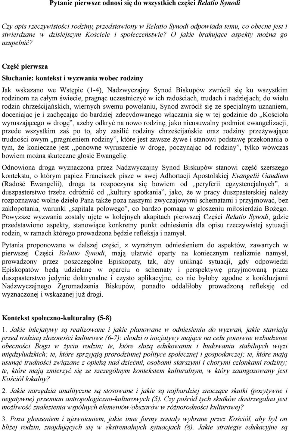 Część pierwsza Słuchanie: kontekst i wyzwania wobec rodziny Jak wskazano we Wstępie (1-4), Nadzwyczajny Synod Biskupów zwrócił się ku wszystkim rodzinom na całym świecie, pragnąc uczestniczyć w ich