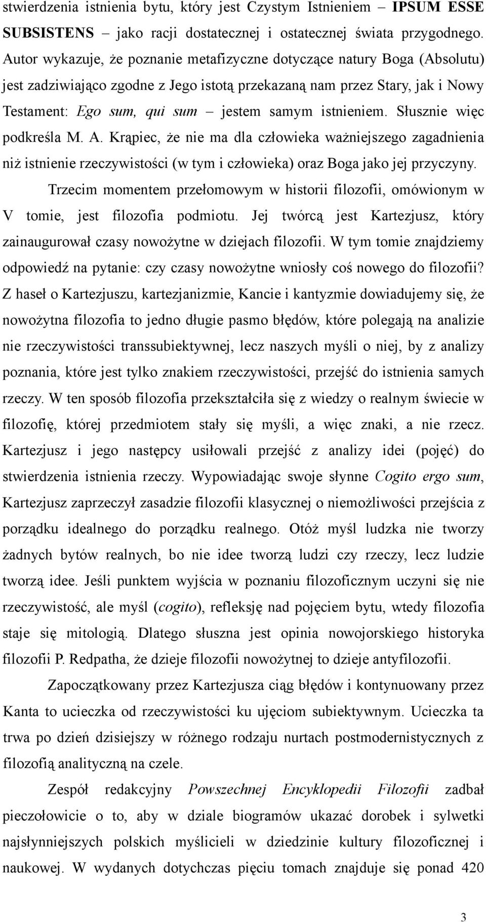 istnieniem. Słusznie więc podkreśla M. A. Krąpiec, że nie ma dla człowieka ważniejszego zagadnienia niż istnienie rzeczywistości (w tym i człowieka) oraz Boga jako jej przyczyny.