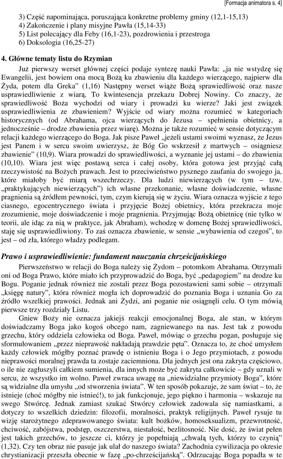 Główne tematy listu do Rzymian JuŜ pierwszy werset głównej części podaje syntezę nauki Pawła: ja nie wstydzę się Ewangelii, jest bowiem ona mocą BoŜą ku zbawieniu dla kaŝdego wierzącego, najpierw dla