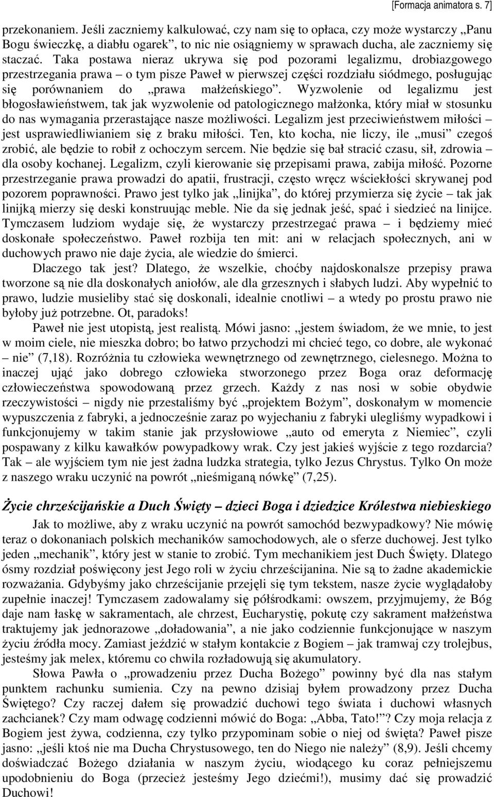 Taka postawa nieraz ukrywa się pod pozorami legalizmu, drobiazgowego przestrzegania prawa o tym pisze Paweł w pierwszej części rozdziału siódmego, posługując się porównaniem do prawa małŝeńskiego.