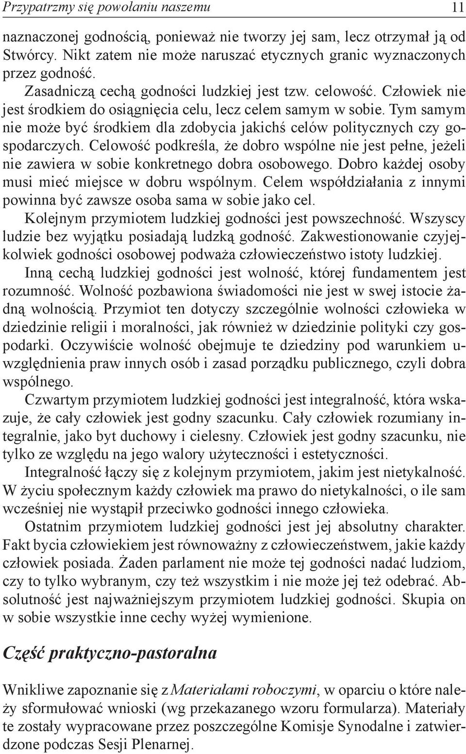 Tym samym nie może być środkiem dla zdobycia jakichś celów politycznych czy gospodarczych. Celowość podkreśla, że dobro wspólne nie jest pełne, jeżeli nie zawiera w sobie konkretnego dobra osobowego.