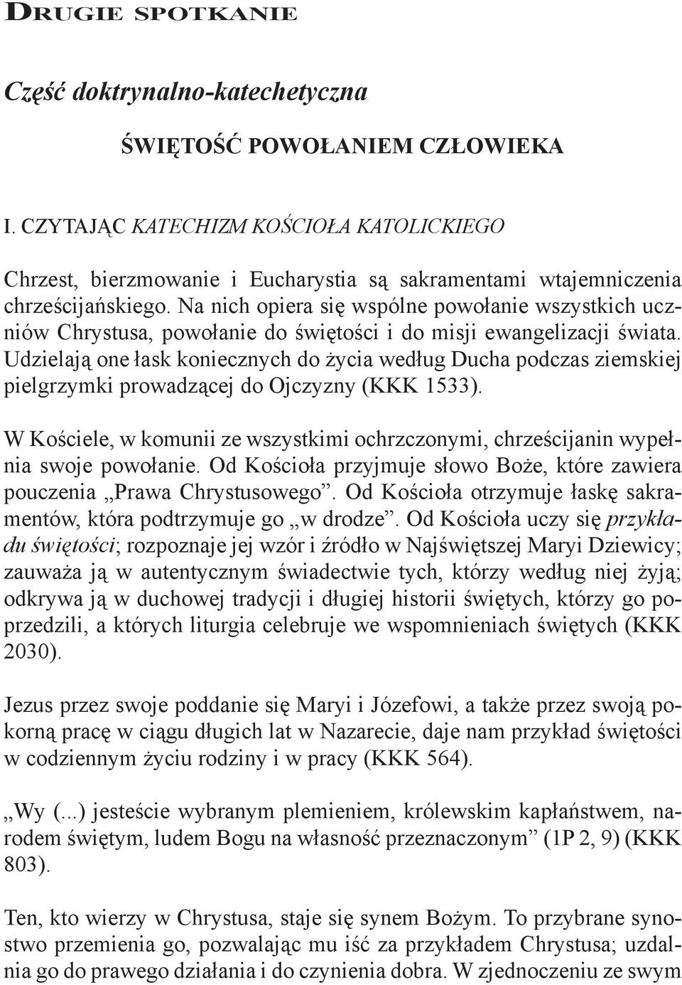 Na nich opiera się wspólne powołanie wszystkich uczniów Chrystusa, powołanie do świętości i do misji ewangelizacji świata.