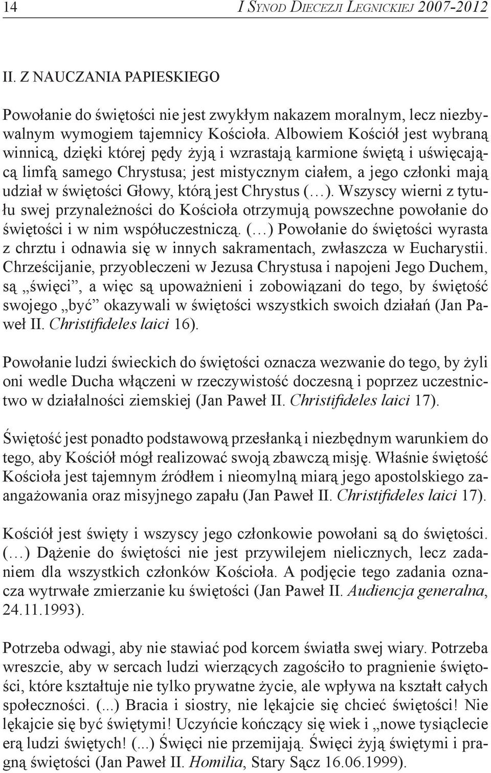 którą jest Chrystus ( ). Wszyscy wierni z tytułu swej przynależności do Kościoła otrzymują powszechne powołanie do świętości i w nim współuczestniczą.