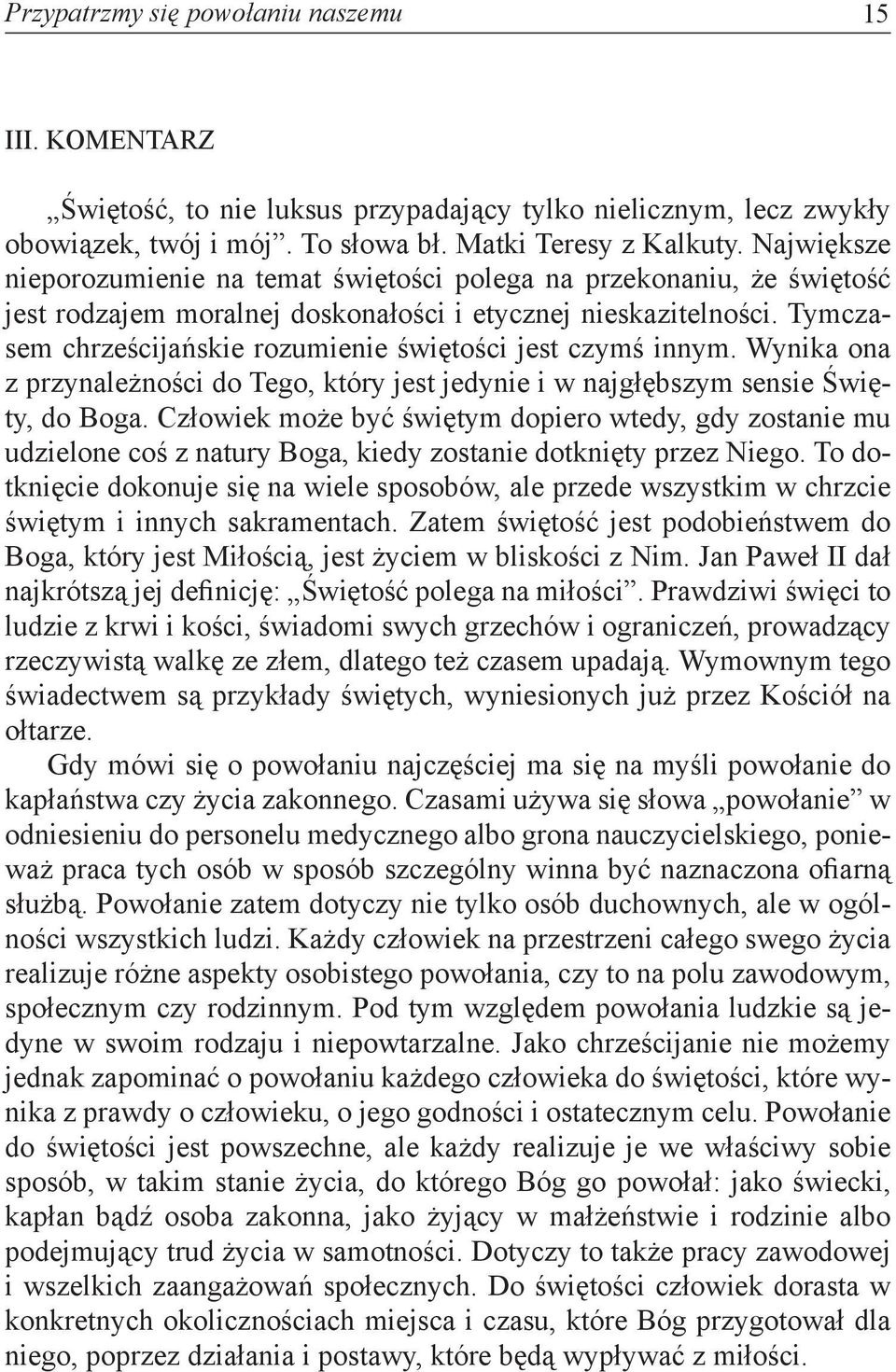 Tymczasem chrześcijańskie rozumienie świętości jest czymś innym. Wynika ona z przynależności do Tego, który jest jedynie i w najgłębszym sensie Święty, do Boga.