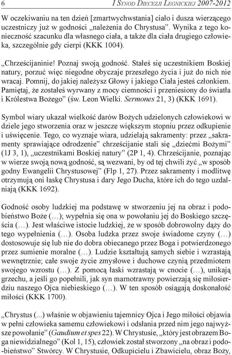 Stałeś się uczestnikiem Boskiej natury, porzuć więc niegodne obyczaje przeszłego życia i już do nich nie wracaj. Pomnij, do jakiej należysz Głowy i jakiego Ciała jesteś członkiem.