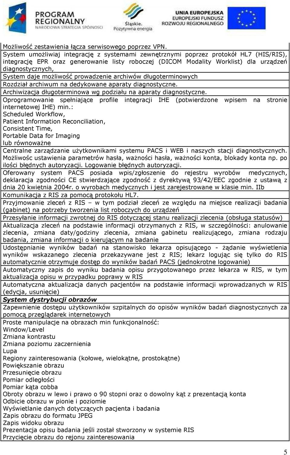 daje możliwość prowadzenie archiwów długoterminowych Rozdział archiwum na dedykowane aparaty diagnostyczne. Archiwizacja długoterminowa wg podziału na aparaty diagnostyczne.