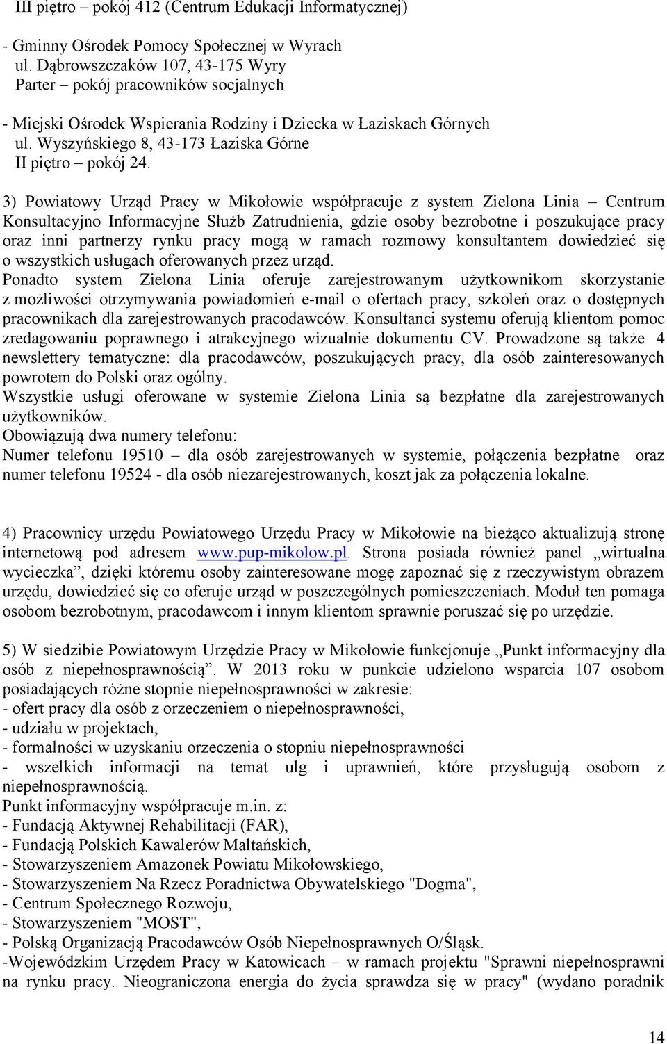 3) Powiatowy Urząd Pracy w Mikołowie współpracuje z system Zielona Linia Centrum Konsultacyjno Informacyjne Służb Zatrudnienia, gdzie osoby bezrobotne i poszukujące pracy oraz inni partnerzy rynku