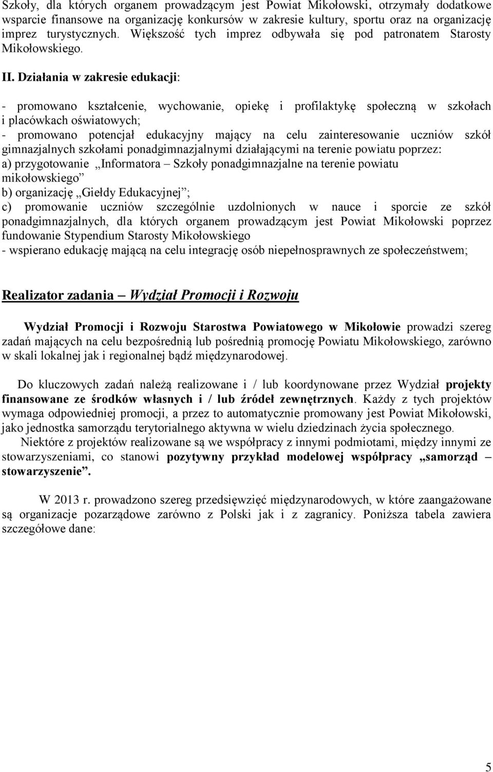 Działania w zakresie edukacji: - promowano kształcenie, wychowanie, opiekę i profilaktykę społeczną w szkołach i placówkach oświatowych; - promowano potencjał edukacyjny mający na celu