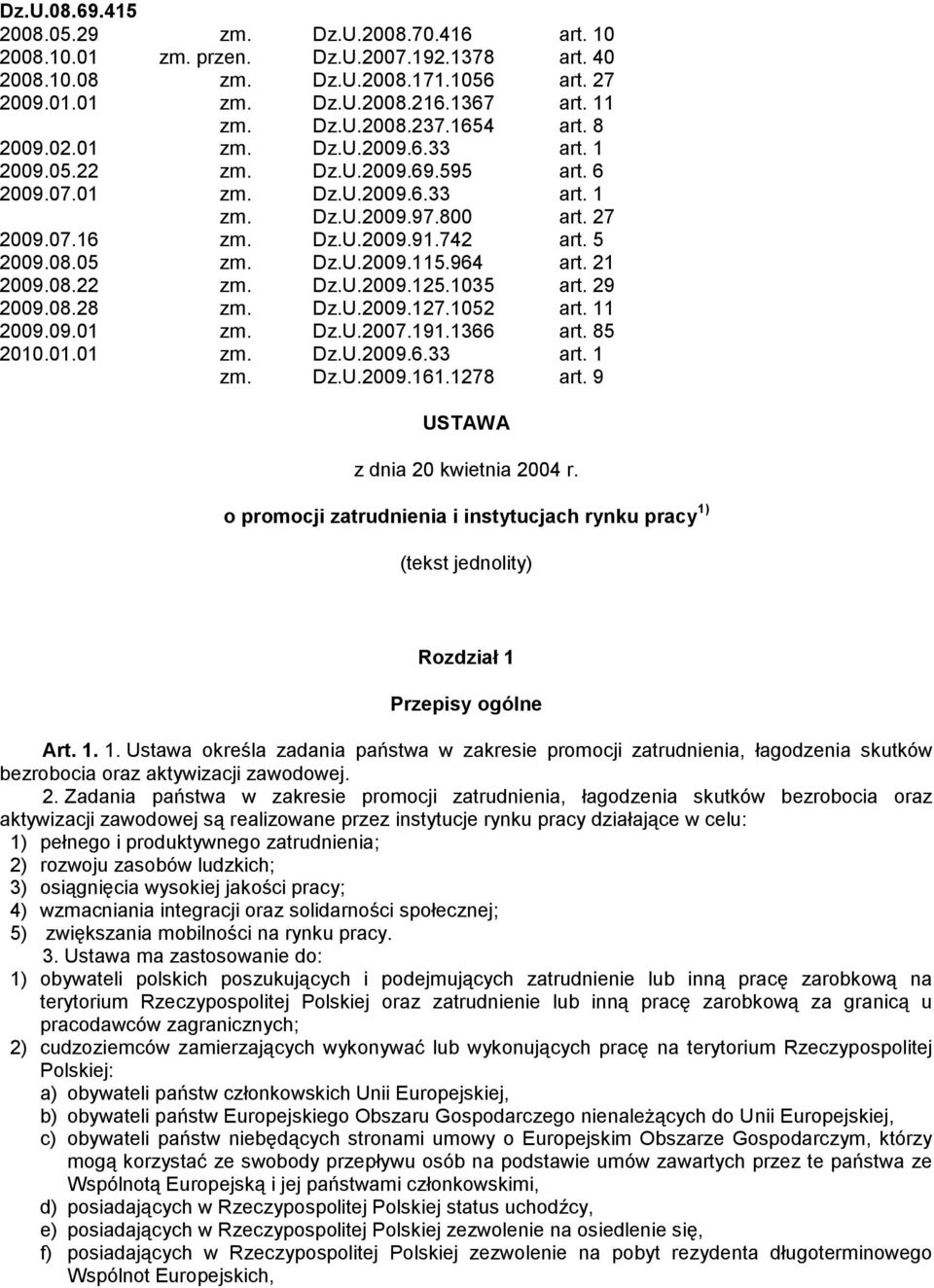 08.05 zm. Dz.U.2009.115.964 art. 21 2009.08.22 zm. Dz.U.2009.125.1035 art. 29 2009.08.28 zm. Dz.U.2009.127.1052 art. 11 2009.09.01 zm. Dz.U.2007.191.1366 art. 85 2010.01.01 zm. Dz.U.2009.6.33 art.