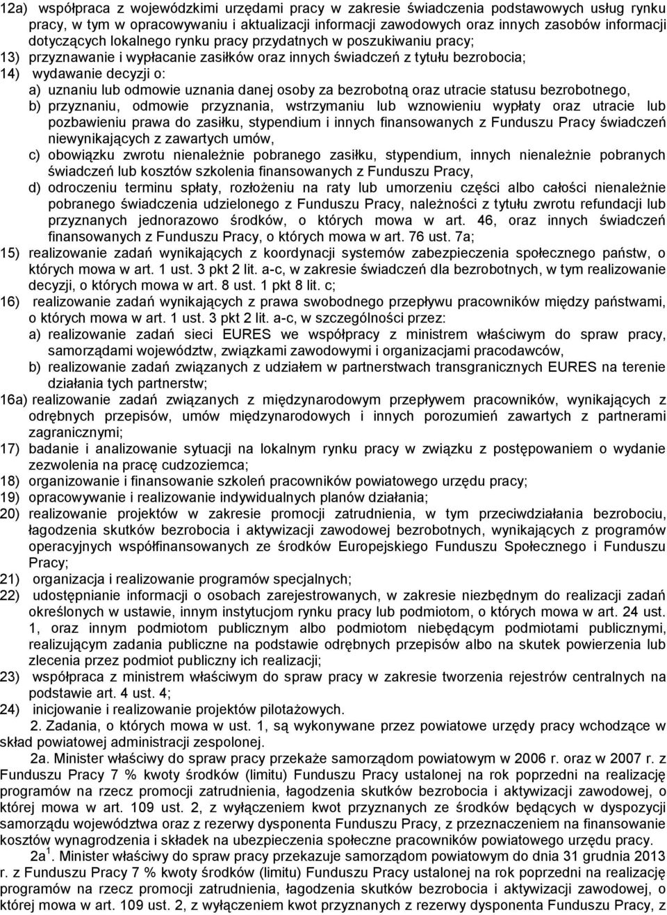 uznania danej osoby za bezrobotną oraz utracie statusu bezrobotnego, b) przyznaniu, odmowie przyznania, wstrzymaniu lub wznowieniu wypłaty oraz utracie lub pozbawieniu prawa do zasiłku, stypendium i