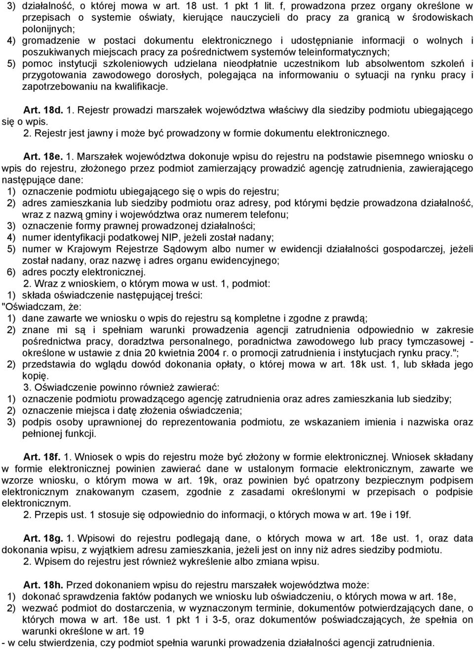 udostępnianie informacji o wolnych i poszukiwanych miejscach pracy za pośrednictwem systemów teleinformatycznych; 5) pomoc instytucji szkoleniowych udzielana nieodpłatnie uczestnikom lub absolwentom