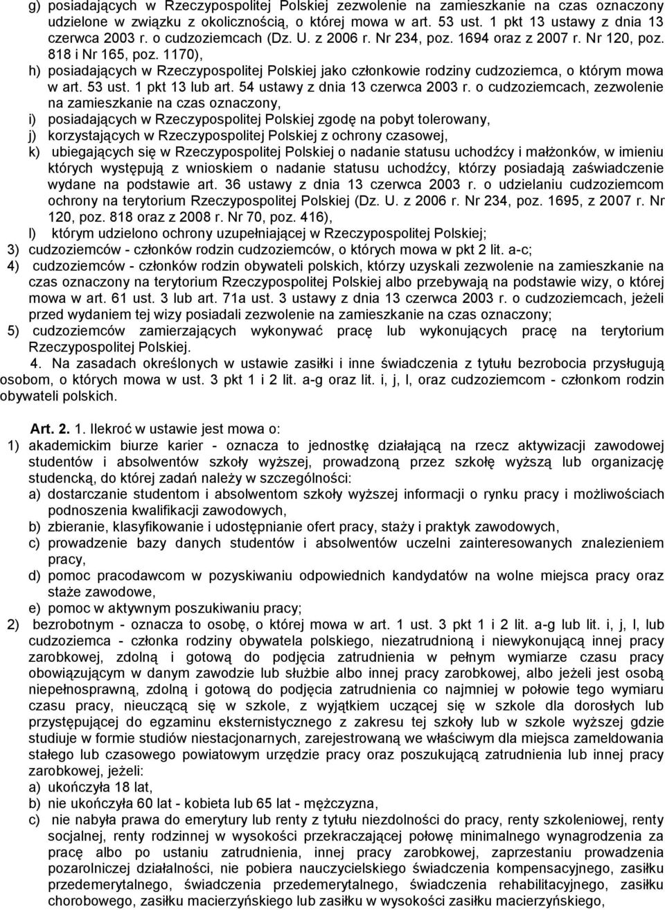 1170), h) posiadających w Rzeczypospolitej Polskiej jako członkowie rodziny cudzoziemca, o którym mowa w art. 53 ust. 1 pkt 13 lub art. 54 ustawy z dnia 13 czerwca 2003 r.