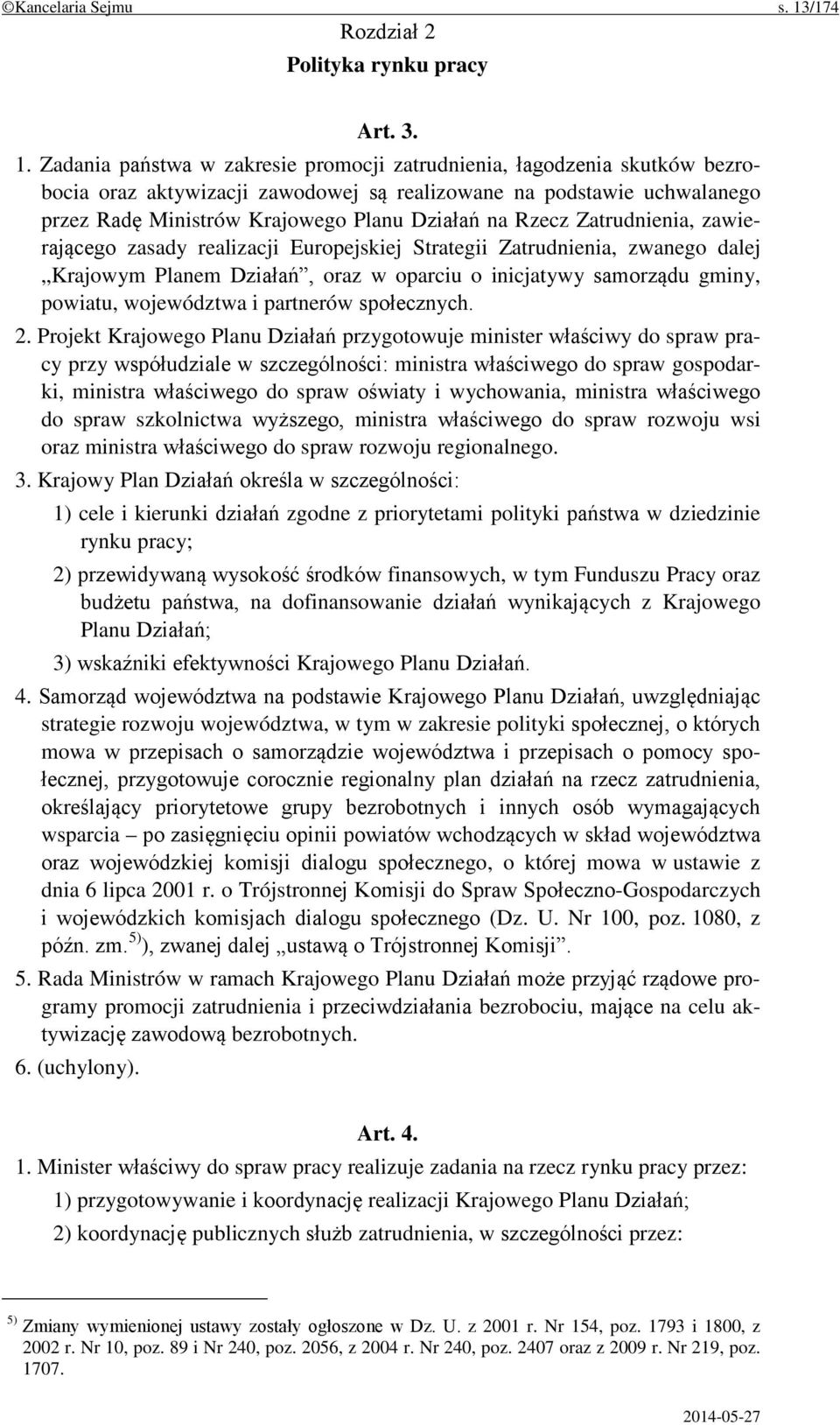 Zadania państwa w zakresie promocji zatrudnienia, łagodzenia skutków bezrobocia oraz aktywizacji zawodowej są realizowane na podstawie uchwalanego przez Radę Ministrów Krajowego Planu Działań na