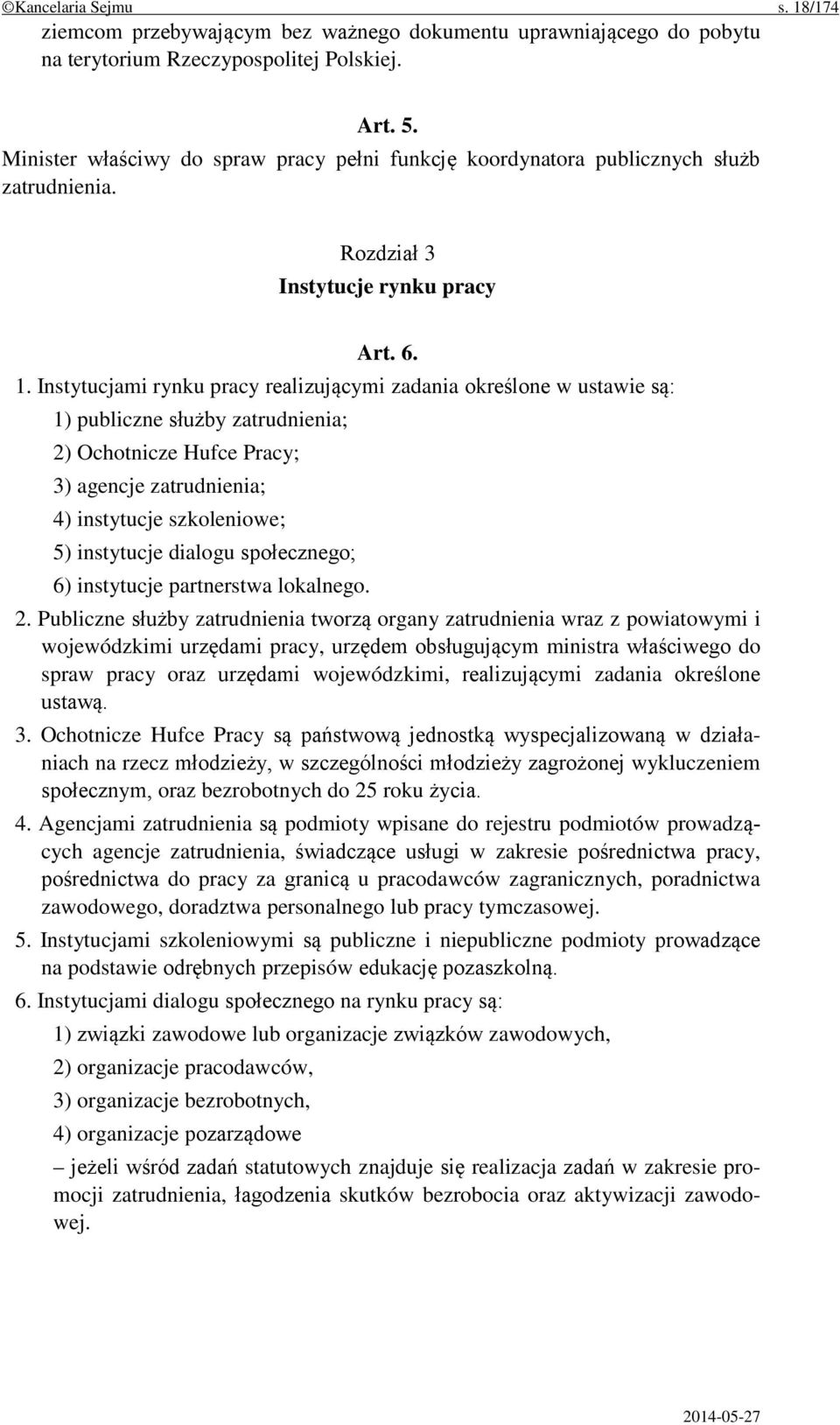 Instytucjami rynku pracy realizującymi zadania określone w ustawie są: 1) publiczne służby zatrudnienia; 2) Ochotnicze Hufce Pracy; 3) agencje zatrudnienia; 4) instytucje szkoleniowe; 5) instytucje