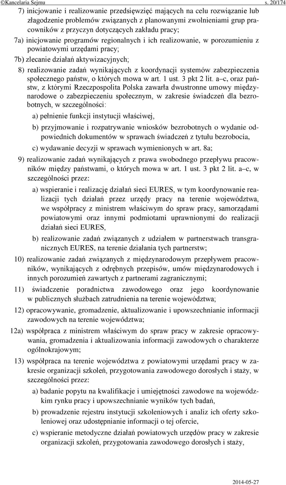 7a) inicjowanie programów regionalnych i ich realizowanie, w porozumieniu z powiatowymi urzędami pracy; 7b) zlecanie działań aktywizacyjnych; 8) realizowanie zadań wynikających z koordynacji systemów