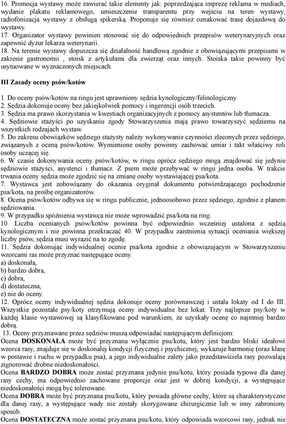 Organizator wystawy powinien stosować się do odpowiednich przepisów weterynaryjnych oraz zapewnić dyżur lekarza weterynarii. 18.