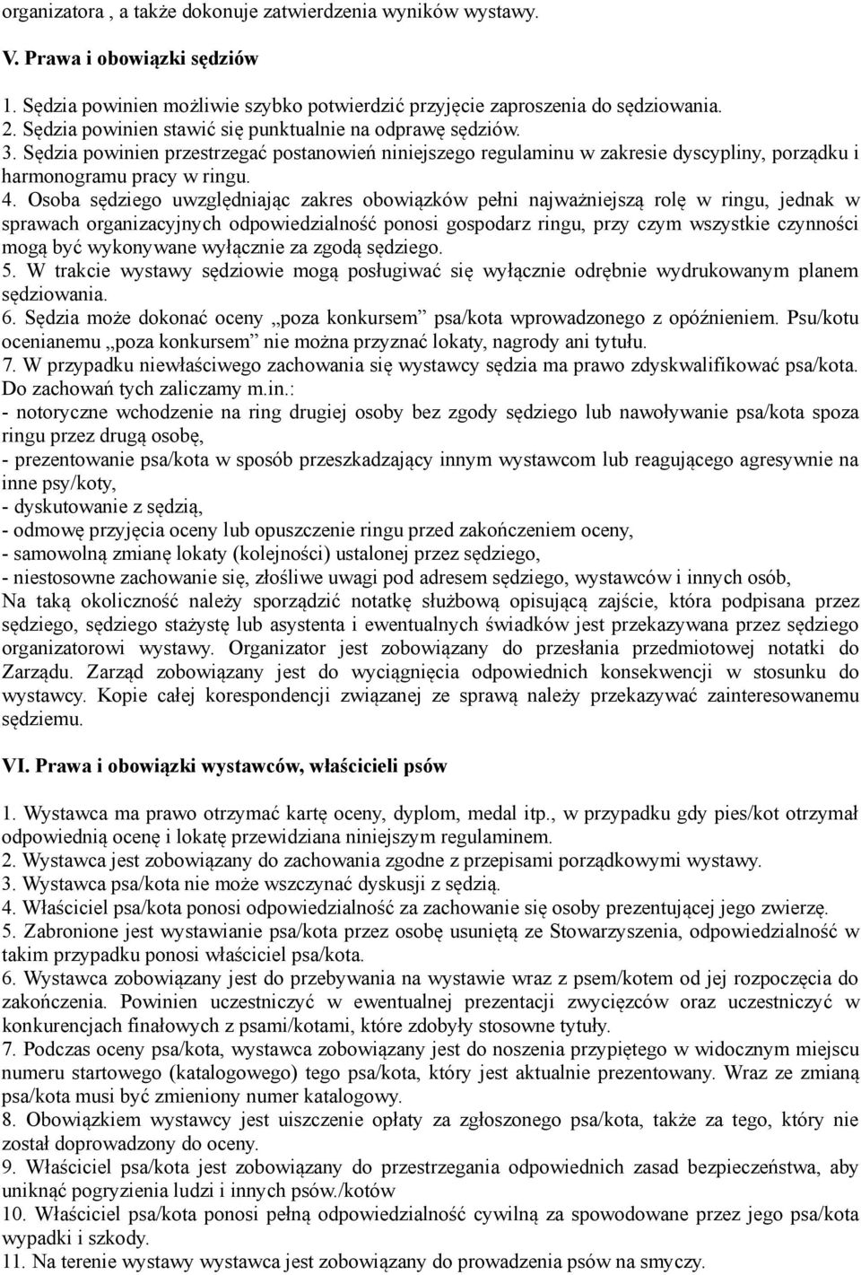 Osoba sędziego uwzględniając zakres obowiązków pełni najważniejszą rolę w ringu, jednak w sprawach organizacyjnych odpowiedzialność ponosi gospodarz ringu, przy czym wszystkie czynności mogą być