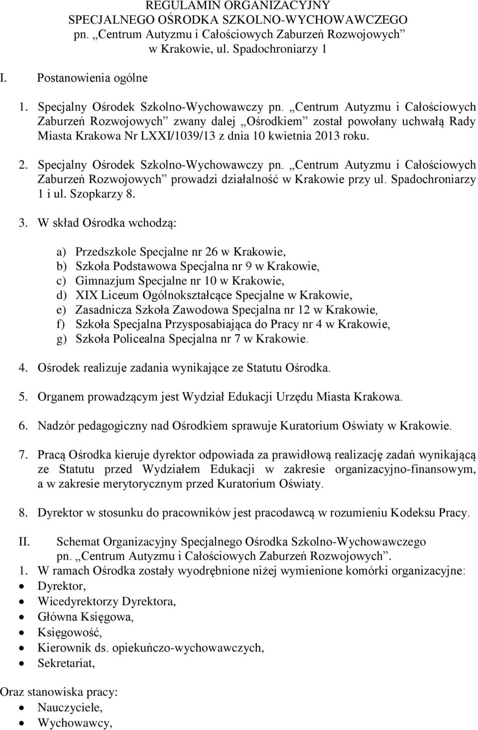 Centrum Autyzmu i Całościowych Zaburzeń Rozwojowych zwany dalej Ośrodkiem został powołany uchwałą Rady Miasta Krakowa Nr LXXI/1039/13 z dnia 10 kwietnia 20