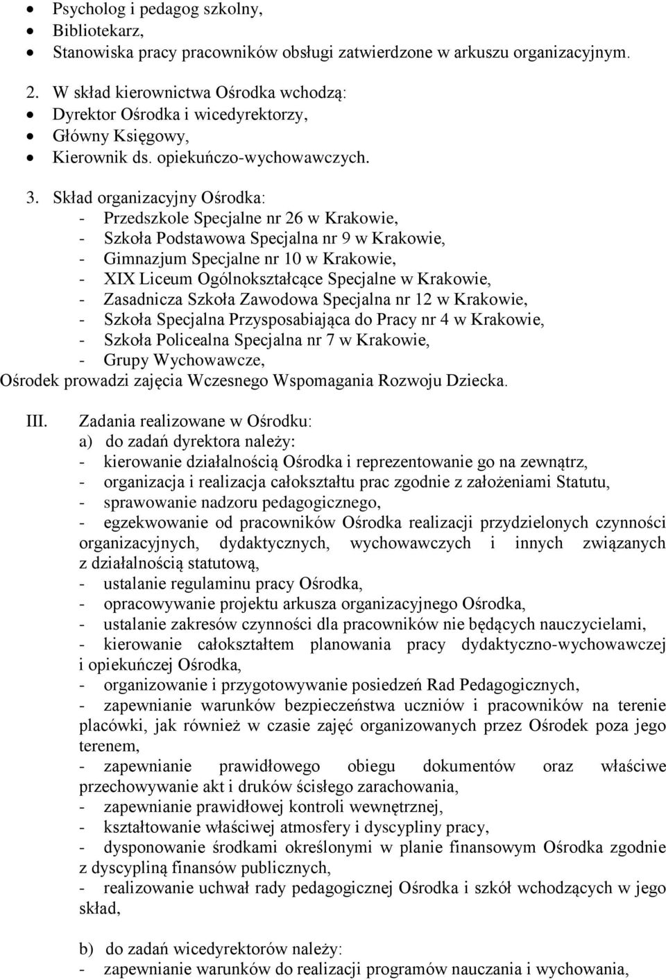 Skład organizacyjny Ośrodka: - Przedszkole Specjalne nr 26 w Krakowie, - Szkoła Podstawowa Specjalna nr 9 w Krakowie, - Gimnazjum Specjalne nr 10 w Krakowie, - XIX Liceum Ogólnokształcące Specjalne w