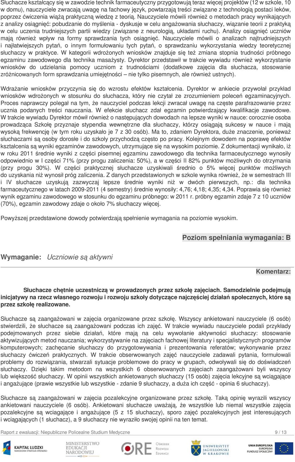 Nauczyciele mówili również o metodach pracy wynikających z analizy osiągnięć: pobudzanie do myślenia - dyskusje w celu angażowania słuchaczy, wiązanie teorii z praktyką w celu uczenia trudniejszych