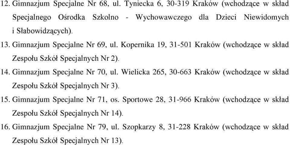 Gimnazjum Specjalne Nr 69, ul. Kopernika 19, 31-501 Kraków (wchodzące w skład Zespołu Szkół Specjalnych Nr 2). 14. Gimnazjum Specjalne Nr 70, ul.