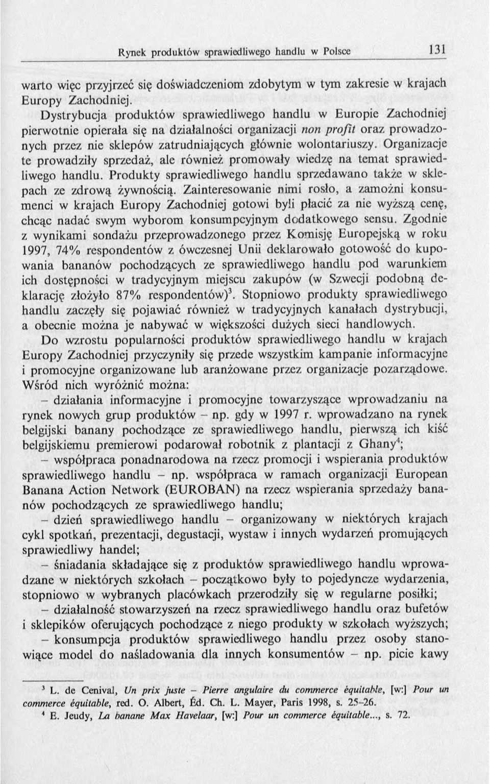 wolontariuszy. Organizacje te prowadziły sprzedaż, ale również promowały wiedzę na tem at sprawiedliwego handlu. Produkty sprawiedliwego handlu sprzedawano także w sklepach ze zdrową żywnością.