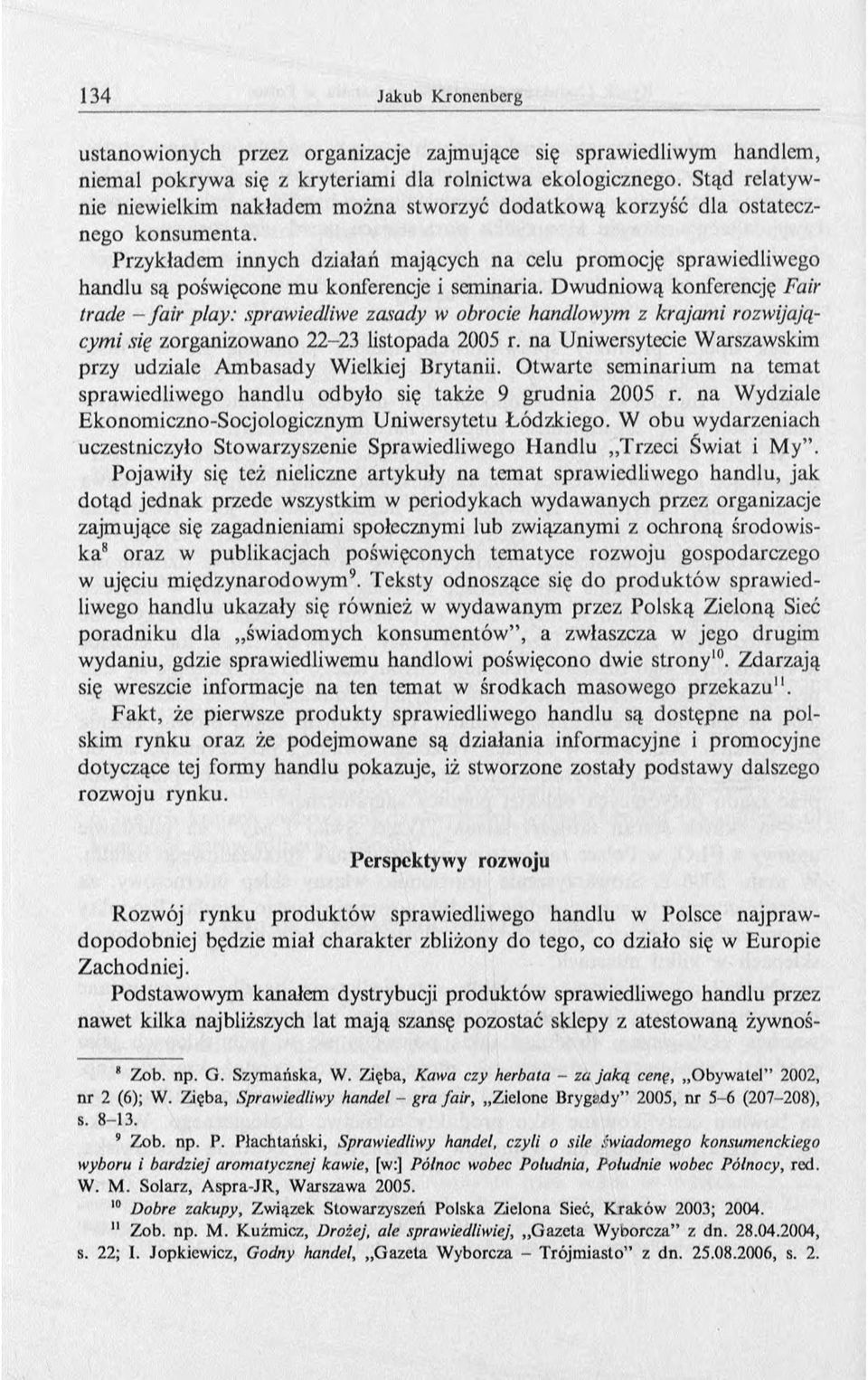 Przykładem innych działań mających na celu promocję sprawiedliwego handlu są poświęcone mu konferencje i seminaria.