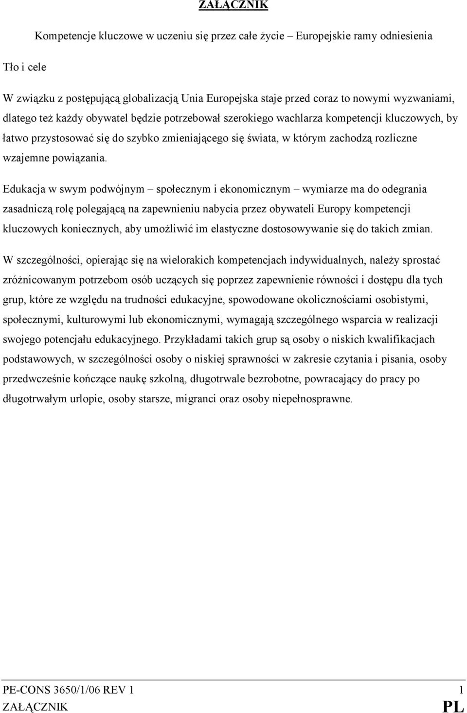 Edukacja w swym podwójnym społecznym i ekonomicznym wymiarze ma do odegrania zasadniczą rolę polegającą na zapewnieniu nabycia przez obywateli Europy kompetencji kluczowych koniecznych, aby umoŝliwić