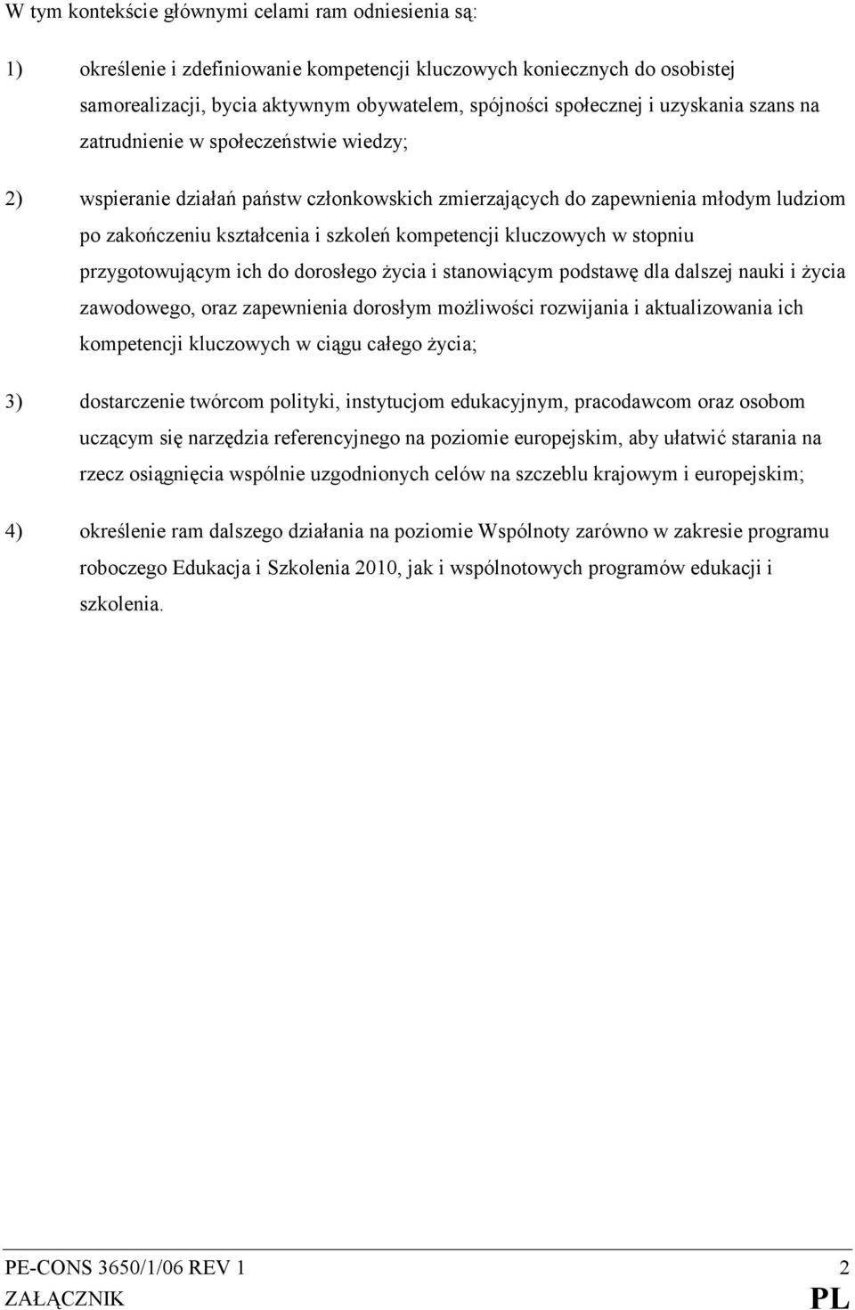 kluczowych w stopniu przygotowującym ich do dorosłego Ŝycia i stanowiącym podstawę dla dalszej nauki i Ŝycia zawodowego, oraz zapewnienia dorosłym moŝliwości rozwijania i aktualizowania ich