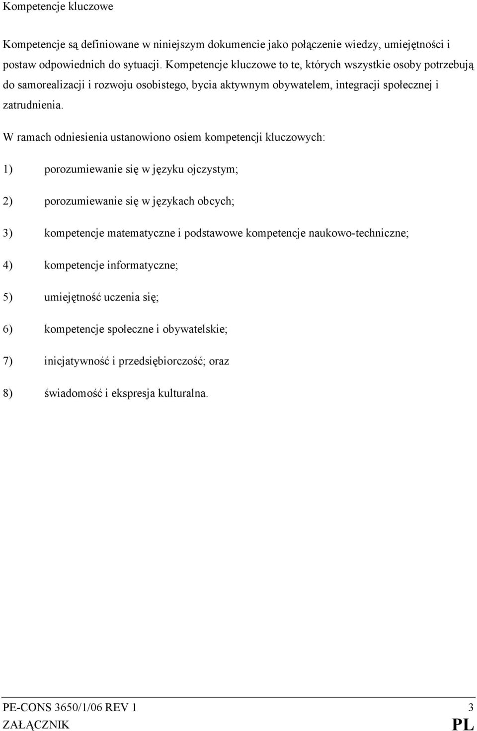 W ramach odniesienia ustanowiono osiem kompetencji kluczowych: 1) porozumiewanie się w języku ojczystym; 2) porozumiewanie się w językach obcych; 3) kompetencje matematyczne i