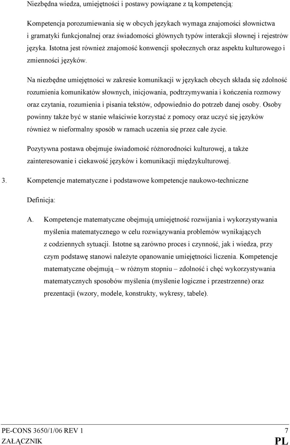 Na niezbędne umiejętności w zakresie komunikacji w językach obcych składa się zdolność rozumienia komunikatów słownych, inicjowania, podtrzymywania i kończenia rozmowy oraz czytania, rozumienia i