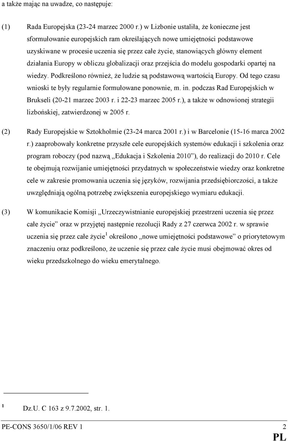 działania Europy w obliczu globalizacji oraz przejścia do modelu gospodarki opartej na wiedzy. Podkreślono równieŝ, Ŝe ludzie są podstawową wartością Europy.