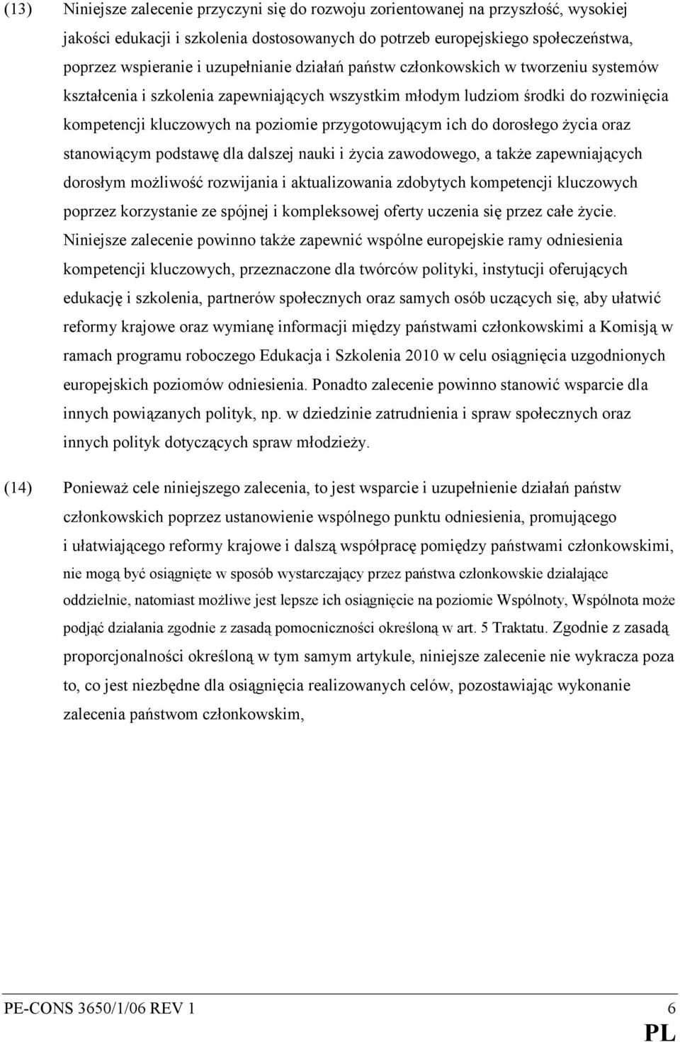 ich do dorosłego Ŝycia oraz stanowiącym podstawę dla dalszej nauki i Ŝycia zawodowego, a takŝe zapewniających dorosłym moŝliwość rozwijania i aktualizowania zdobytych kompetencji kluczowych poprzez