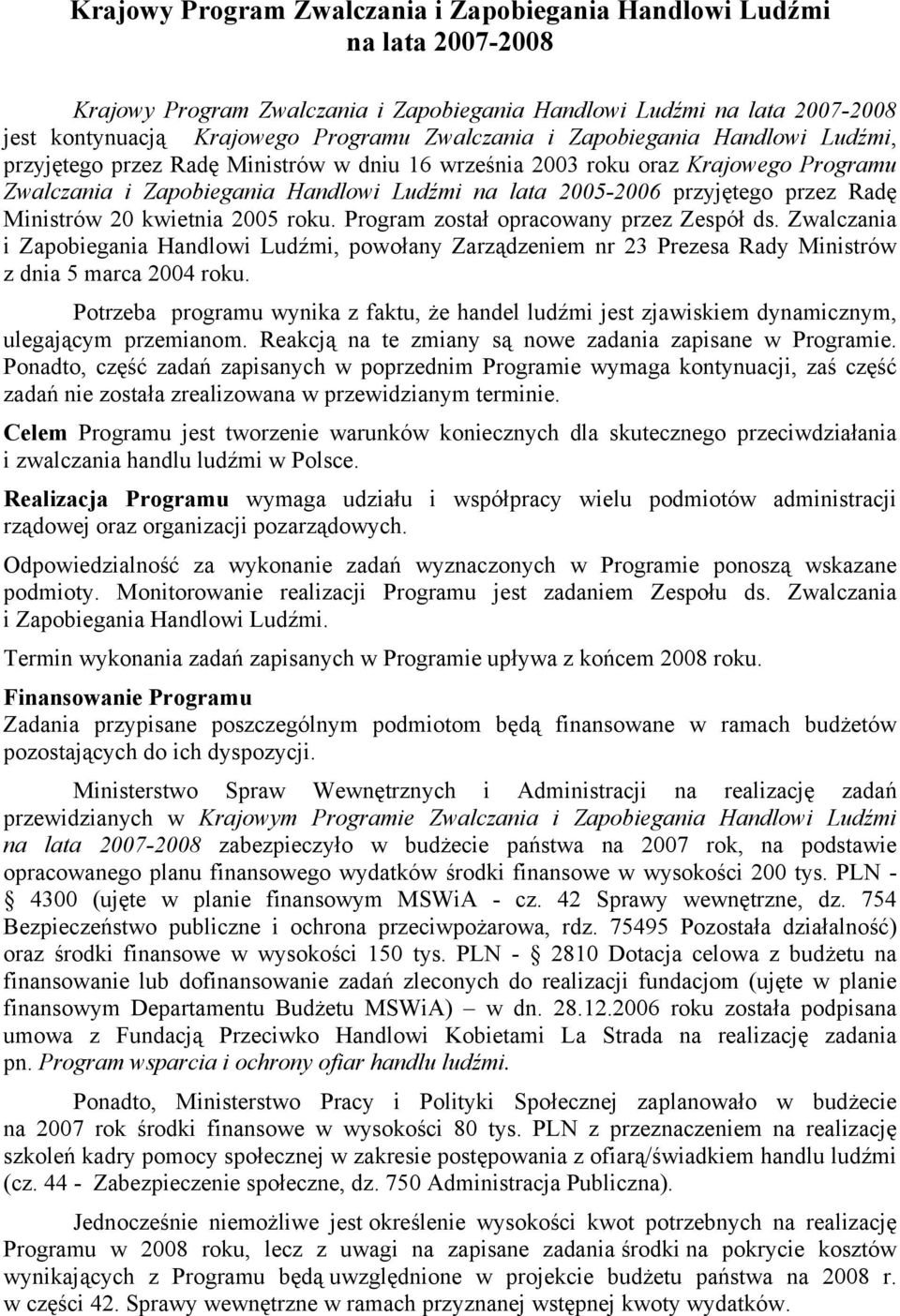 Ministrów 20 kwietnia 2005 roku. Program został opracowany przez Zespół ds. Zwalczania i Zapobiegania Handlowi Ludźmi, powołany Zarządzeniem nr 23 Prezesa Rady Ministrów z dnia 5 marca 2004 roku.