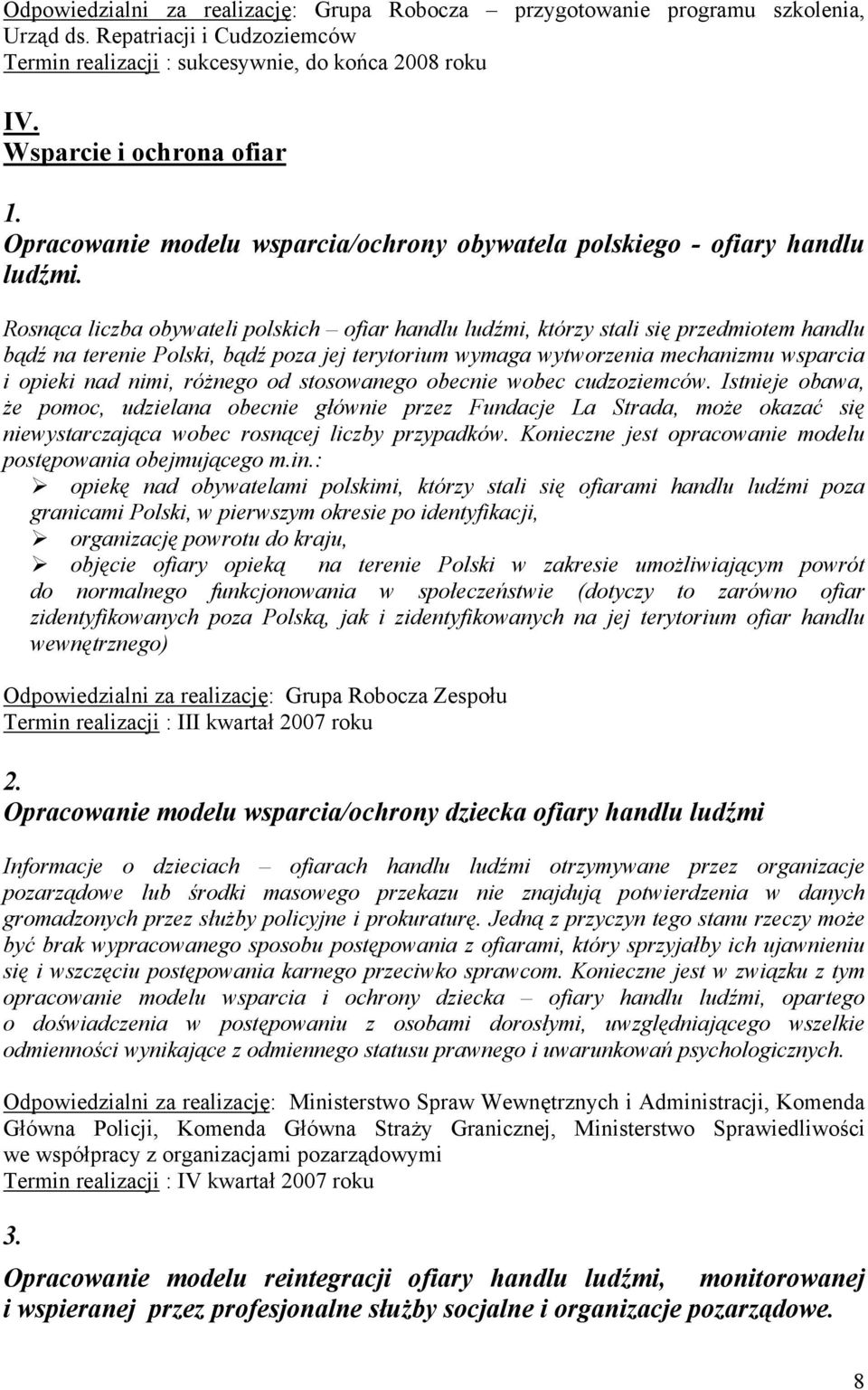 Rosnąca liczba obywateli polskich ofiar handlu ludźmi, którzy stali się przedmiotem handlu bądź na terenie Polski, bądź poza jej terytorium wymaga wytworzenia mechanizmu wsparcia i opieki nad nimi,