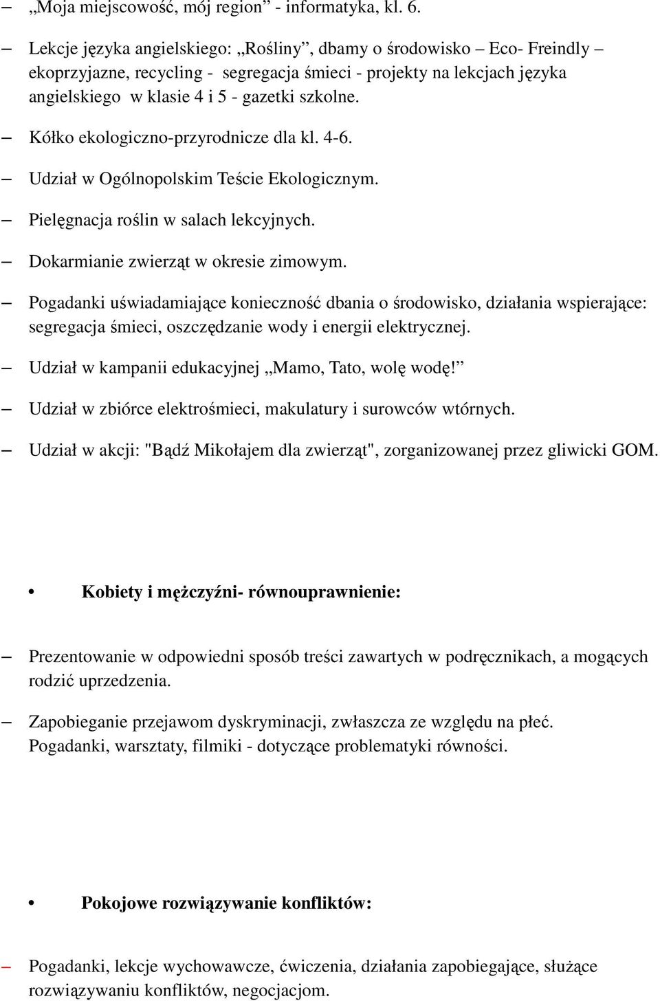 Kółko ekologiczno-przyrodnicze dla kl. 4-6. Udział w Ogólnopolskim Teście Ekologicznym. Pielęgnacja roślin w salach lekcyjnych. Dokarmianie zwierząt w okresie zimowym.