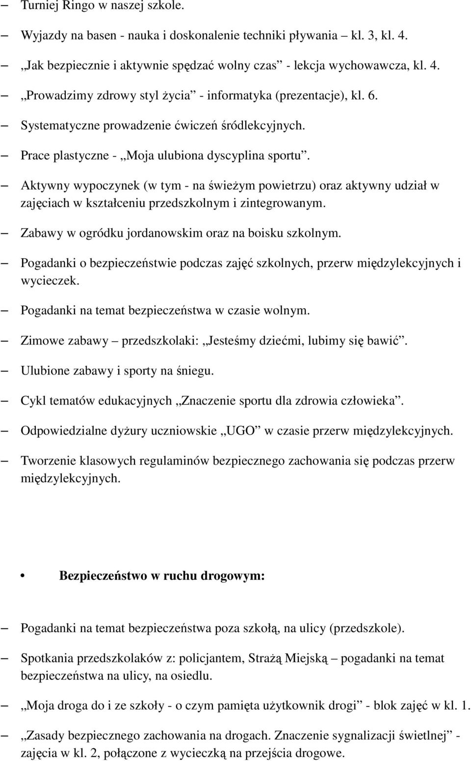 Aktywny wypoczynek (w tym - na świeŝym powietrzu) oraz aktywny udział w zajęciach w kształceniu przedszkolnym i zintegrowanym. Zabawy w ogródku jordanowskim oraz na boisku szkolnym.