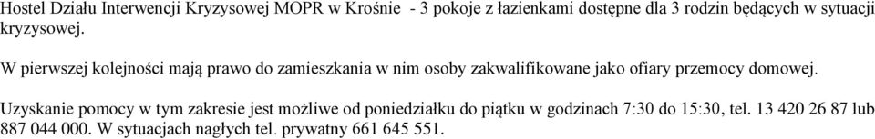 W pierwszej kolejności mają prawo do zamieszkania w nim osoby zakwalifikowane jako ofiary przemocy