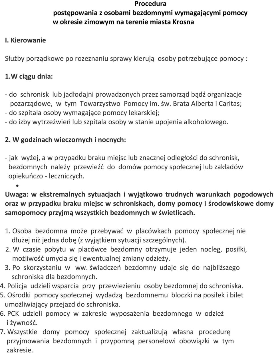 Towarzystwo Pomocy im. św. Brata Alberta i Caritas; - do szpitala osoby wymagające pomocy lekarskiej; - do izby wytrzeźwień lub szpitala osoby w stanie upojenia alkoholowego. 2.