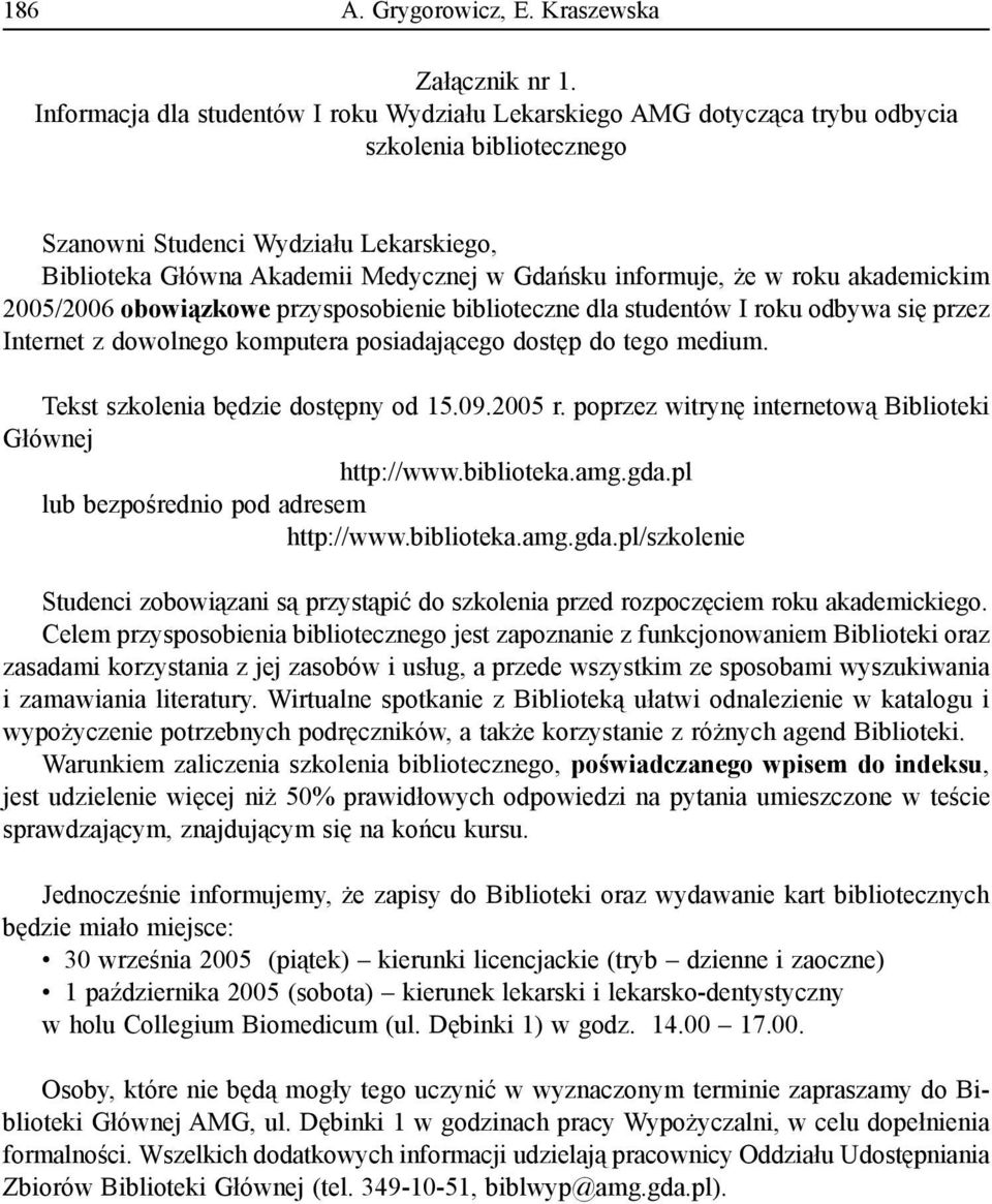 informuje, że w roku akademickim 2005/2006 obowiązkowe przysposobienie biblioteczne dla studentów I roku odbywa się przez Internet z dowolnego komputera posiadającego dostęp do tego medium.