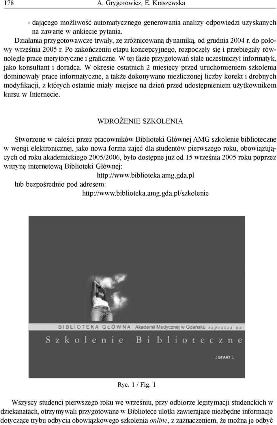 Po zakończeniu etapu koncepcyjnego, rozpoczęły się i przebiegały równolegle prace merytoryczne i graficzne. W tej fazie przygotowań stale uczestniczył informatyk, jako konsultant i doradca.