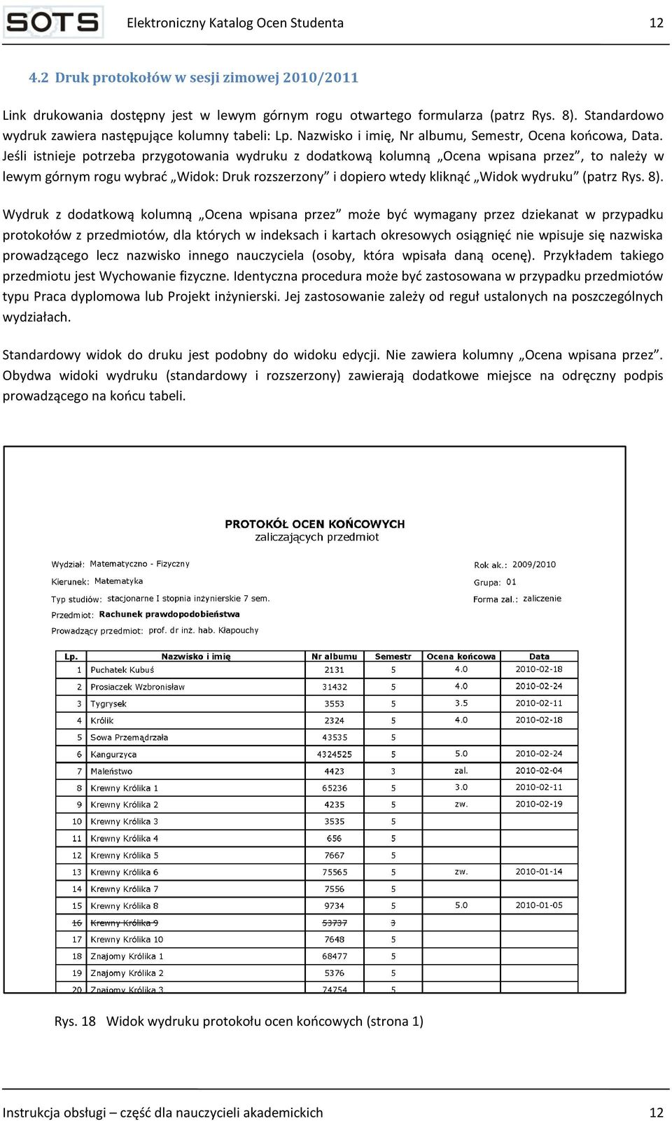 Jeśli istnieje potrzeba przygotowania wydruku z dodatkową kolumną Ocena wpisana przez, to należy w lewym górnym rogu wybrad Widok: Druk rozszerzony i dopiero wtedy kliknąd Widok wydruku (patrz Rys.