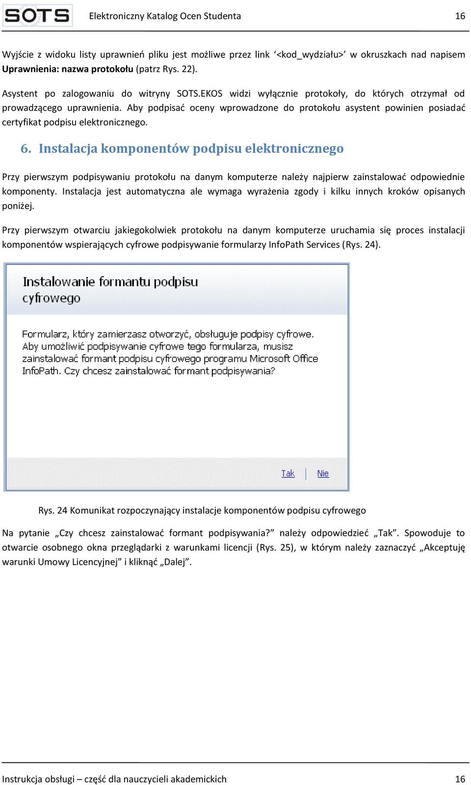 Aby podpisad oceny wprowadzone do protokołu asystent powinien posiadad certyfikat podpisu elektronicznego. 6.