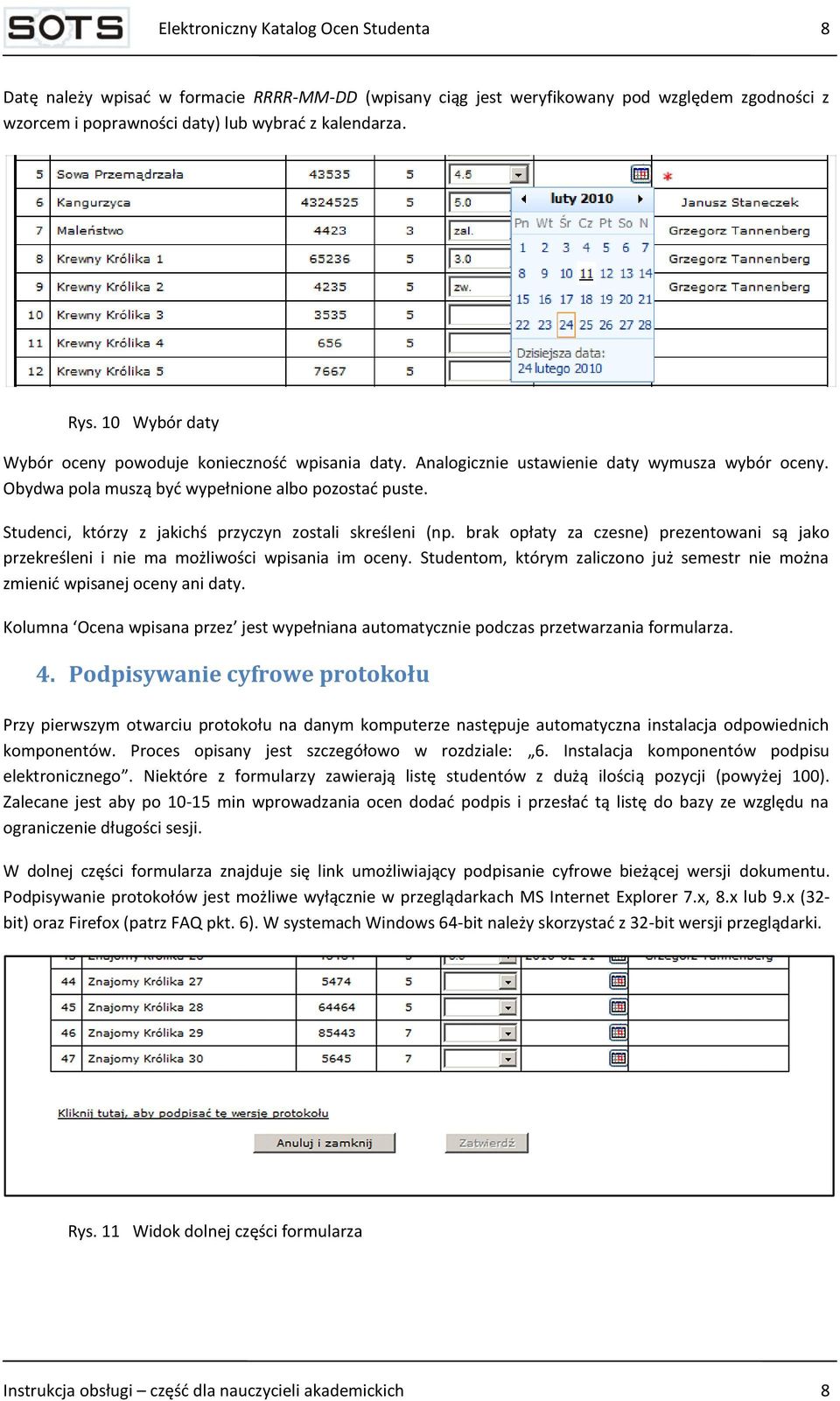 Studenci, którzy z jakichś przyczyn zostali skreśleni (np. brak opłaty za czesne) prezentowani są jako przekreśleni i nie ma możliwości wpisania im oceny.